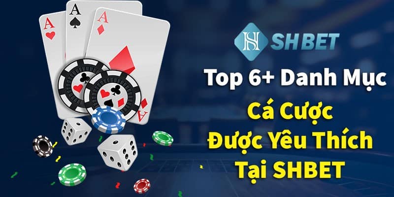 Top 6 danh mục cá cược được yêu thích tại SHBET