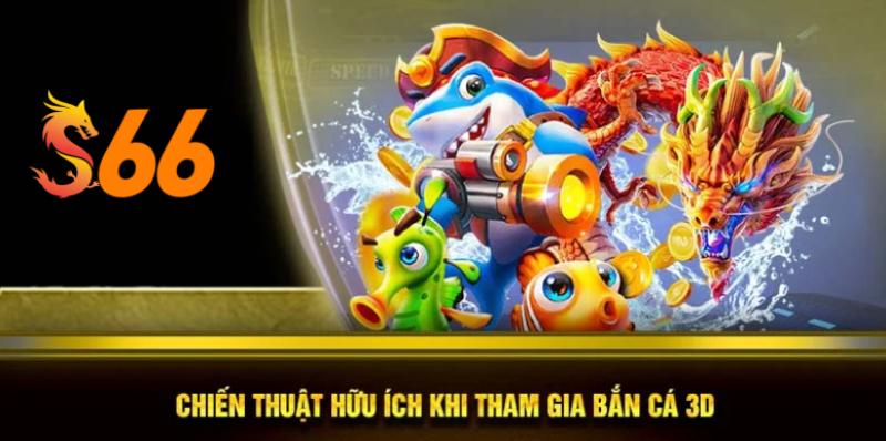 Chiến thuật hữu ích khi tham gia bắn cá 3D